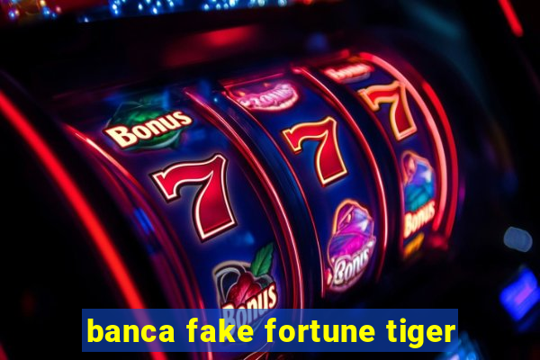 banca fake fortune tiger